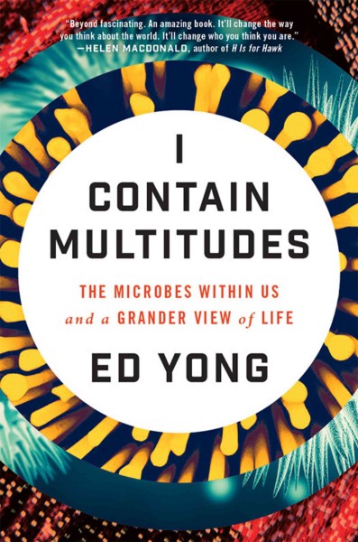 I contain multitudes [electronic resource] : the microbes within us and a grander view of life / Ed Yong.