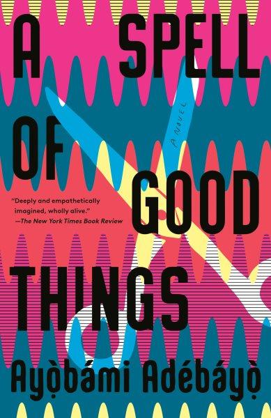 A spell of good things: [electronic resource] : a novel / Ayọ̀bámi Adébáyọ̀.