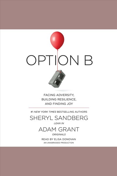 Option b [electronic resource] : Facing adversity, building resilience, and finding joy / Sheryl Sandberg.