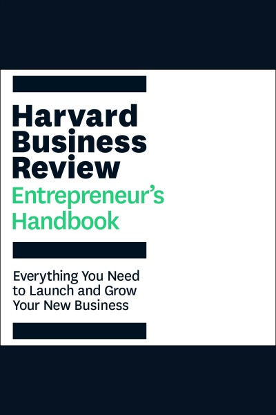 The harvard business review entrepreneur's handbook [electronic resource] : Everything you need to launch and grow your new business / Harvard Business Review.