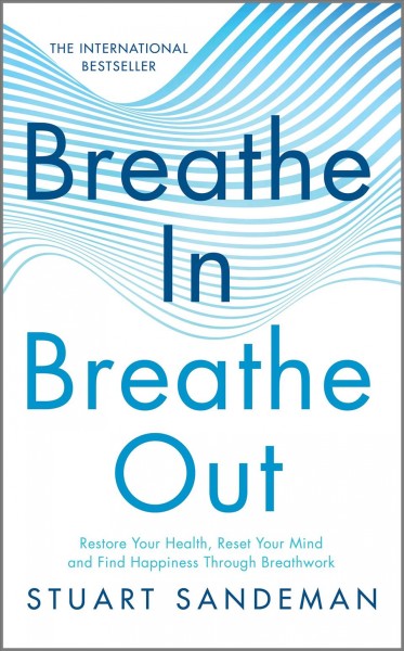 Breathe in, breathe out [electronic resource] : Restore your health, reset your mind and find happiness through breathwork / Stuart Sandeman.