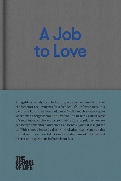 A job to love [electronic resource] : A practical guide to finding fulfilling work by better understanding yourself / Alain de Botton.
