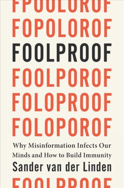 Foolproof : why misinformation infects our minds and how to build immunity / Sander van der Linden.