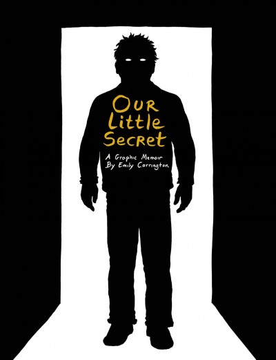 Our little secret : a graphic memoir / by Emily Carrington.