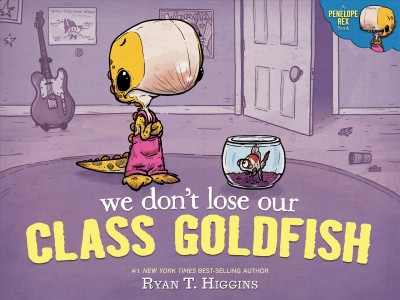 We don't lose our class goldfish / Ryan T. Higgins.