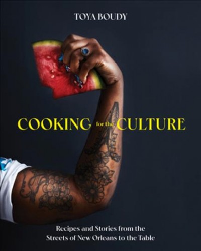 Cooking for the culture : recipes and stories from the streets of New Orleans to the table / Toya Boudy.