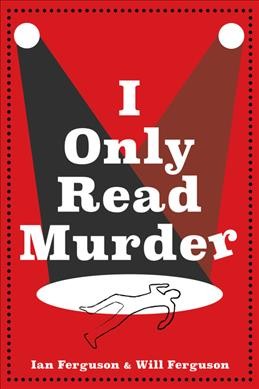 I only read murder / Ian Ferguson & Will Ferguson.