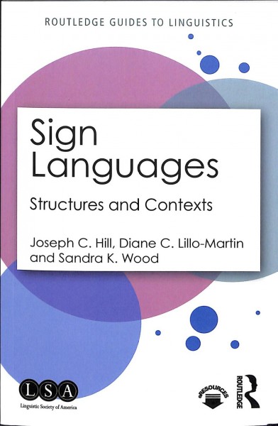 Sign languages : structures and contexts / Joseph C. Hill, Diane C. Lillo-Martin and Sandra K. Wood.