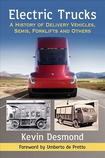 Electric trucks : a history of delivery vehicles, semis, forklifts and others / Kevin Desmond ; foreword by Umberto de Pretto.