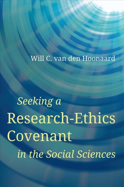 Seeking a research-ethics covenant in the social sciences / Will C. van den Hoonaard.