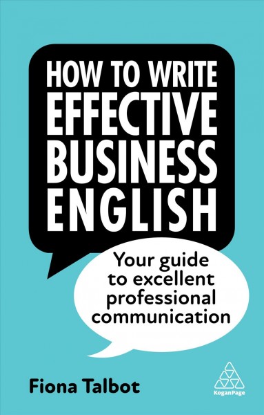 How to write effective business English : your guide to excellent professional communication / Fiona Talbot.