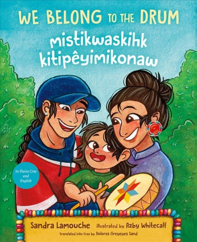 We belong to the drum = mistikwaskihk kitipêyimikonaw / Sandra Lamouche ; illustrated by Azby Whitecalf ; translated into Cree by Dolores Greyeyes Sand.