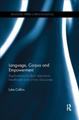Language, corpus and empowerment : applications to deaf education, healthcare and online discourses / Luke Curtis Collins.