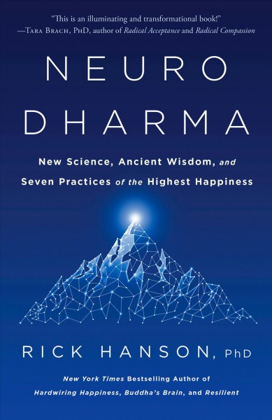Neurodharma : new science, ancient wisdom, and seven practices of the highest happiness / Rick Hanson. 