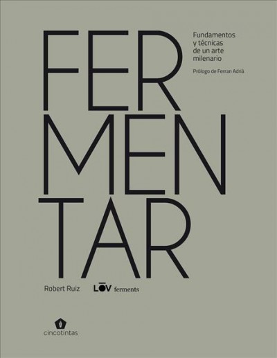Fermentar : fundamentos y técnicas de un arte milenario / Robert Ruiz, Lov ferments.