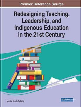 Redesigning teaching, leadership, and indigenous education in the 21st century / Leesha Nicole Roberts, editor.