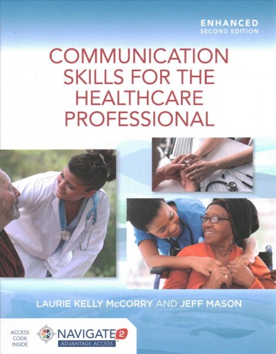 Communication skills for the healthcare professional / Laurie Kelly McCorry, PhD, Dean of Science, Engineering and Mathematics, Bunker Hill Community College, Boston, Massachusetts, Jeff Mason, MFA, Boston University, Boston, Massachusetts.
