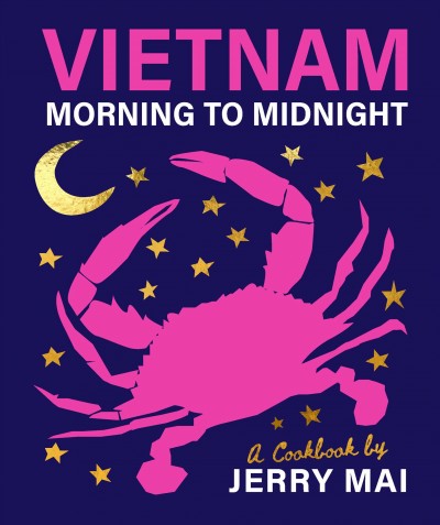 Vietnam : morning to midnight / a cookbook by Jerry Mai.