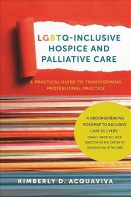 LGBTQ-inclusive hospice and palliative care : a practical guide to transforming professional practice / Kimberly D. Acquaviva.