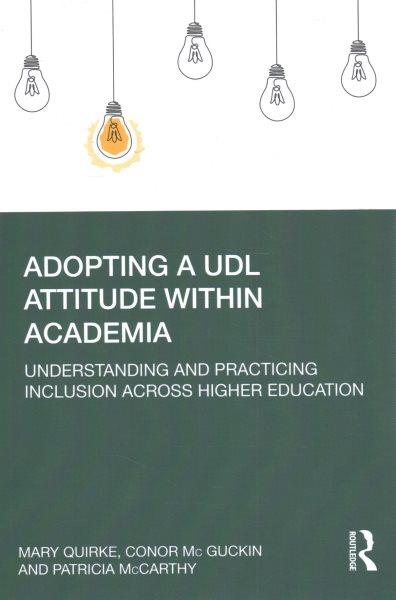 Adopting a UDL attitude within academia : understanding and practicing inclusion across higher education / Mary Quirke, Conor Mc Guckin and Patricia McCarthy.