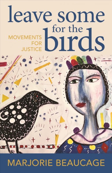 Leave some for the birds :  movements for justice /  Marjorie Beaucage.