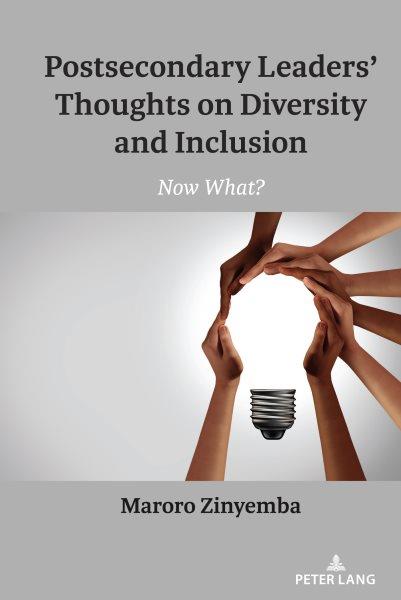 Postsecondary leaders' thoughts on diversity and inclusion : now what? / Maroro Zinyemba.