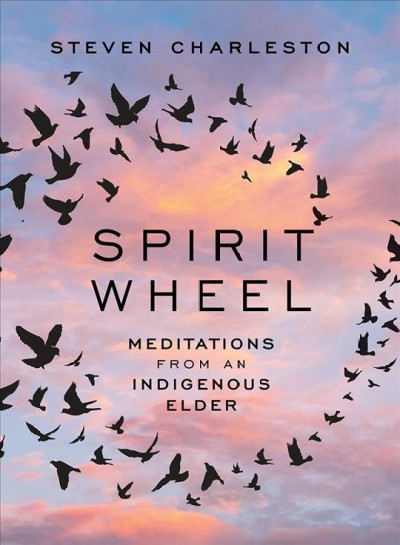 Spirit wheel : meditations from an indigenous elder / Steven Charleston.