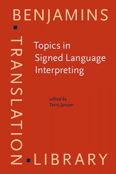 Topics in signed language interpreting : theory and practice / edited by Terry Janzen.
