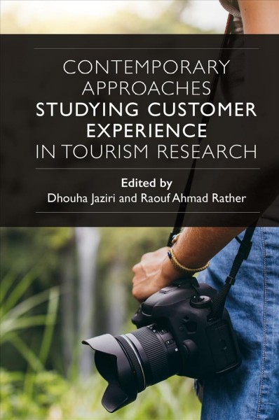 Contemporary approaches studying customer experience in tourism research / edited by Dhouha Jaziri and Raouf Ahmad Rather.