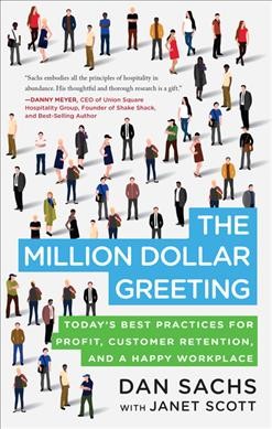 The million dollar greeting : today's best practices for profit, customer retention, and a happy workplace / Dan Sachs with Janet Scott.