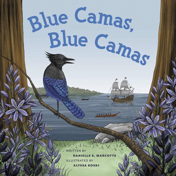 Blue Camas! Blue Camas! / written by Daniell S. Marcotte ; illustrated by Alyssa Koski.
