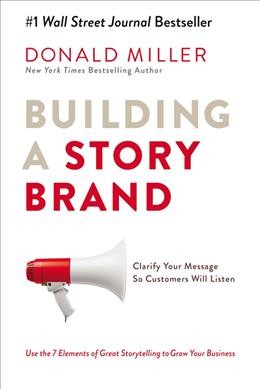 Building a storybrand : clarify your message so customers will listen / Donald Miller.