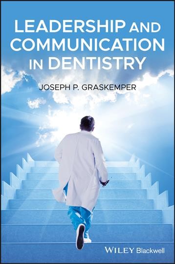 Leadership and communication in dentistry : a practical guide to your practice, your patients, and your self / Joseph P. Graskemper.