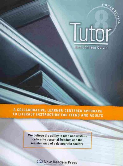 Tutor : a collaborative, learner-centered approach to literacy instruction for teens and adults / Ruth Johnson Colvin. 