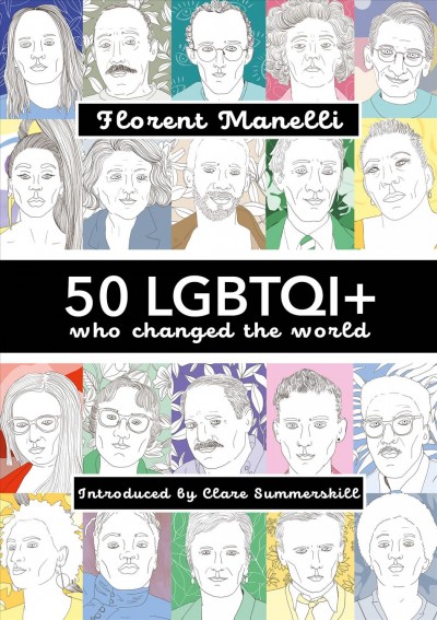 50 LGBTQI+ who changed the world / Florent Manelli ; introduction by Clare Summerskill.
