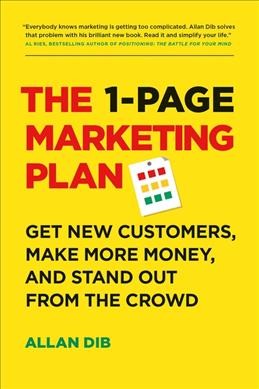 The 1-page marketing plan : get new customers, make more money, and stand out from the crowd / Allan Dib.
