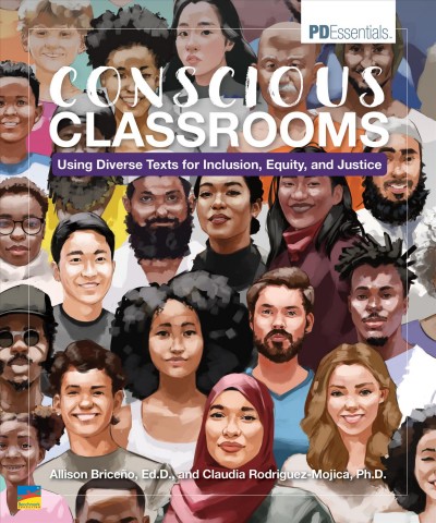Conscious classrooms : using diverse texts for inclusion, equity, and justice / Allison Briceño, Ed.D., and Claudia Rodriguez-Mojica, Ph.D. 