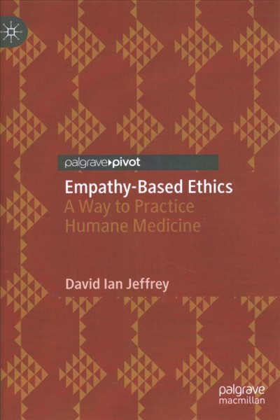Empathy-based ethics : a way to practice humane medicine / David Ian Jeffrey.