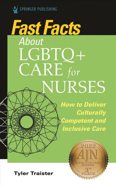 Fast facts about LGBTQ+ care for nurses / Tyler Traister, DNP, RN-BC, NE-BC, CNE, OCN, CHPN, CTN-A, NPD-BC.