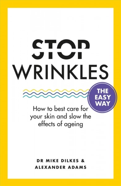Stop wrinkles the easy way : how to best care for your skin and slow the effects of ageing / Dr. Mike Dilkes & Alexander Adams.