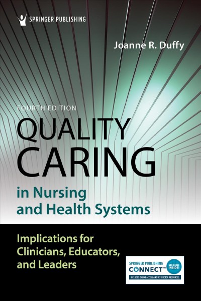 Quality caring in nursing and health systems : implications for clinicians, educators, and leaders / Joanne R. Duffy, PhD, RN, FAAN.