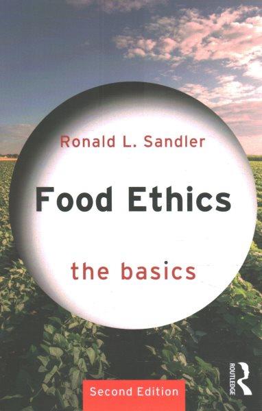 Food ethics : the basics / Ronald L. Sandler.