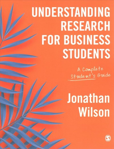 Understanding research for business students : a complete student's guide / Jonathan Wilson.