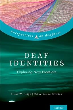 Deaf identities : exploring new frontiers / edited by Irene W. Leigh, Catherine A. O'Brien.