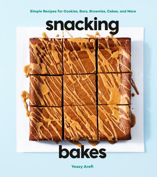 Snacking bakes : simple recipes for cookies, bars, brownies, cakes & more / Yossy Arefi ; photographs by Yossy Arefi.