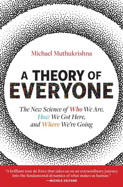 A theory of everyone : the new science of who we are, how we got here, and where we're going / Michael Muthukrishna.