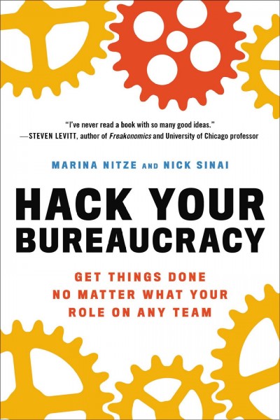 Hack your bureaucracy : get things done no matter what your role on any team / Marina Nitze and Nick Sinai.