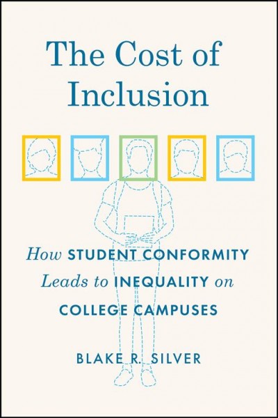 The cost of inclusion : how student conformity leads to inequality on college campuses / Blake R. Silver.