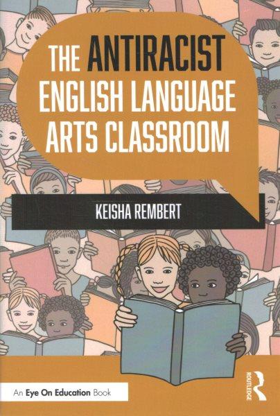The antiracist English language arts classroom / Keisha Rembert.