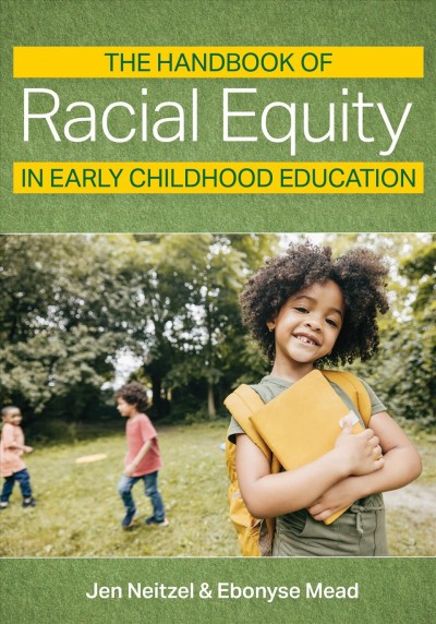 The handbook of racial equity in early childhood education / by Jen Neitzel and Ebonyse Mead.